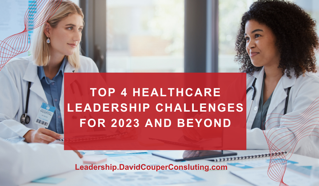 4 Top Healthcare Leadership Challenges For 2023 and Beyond