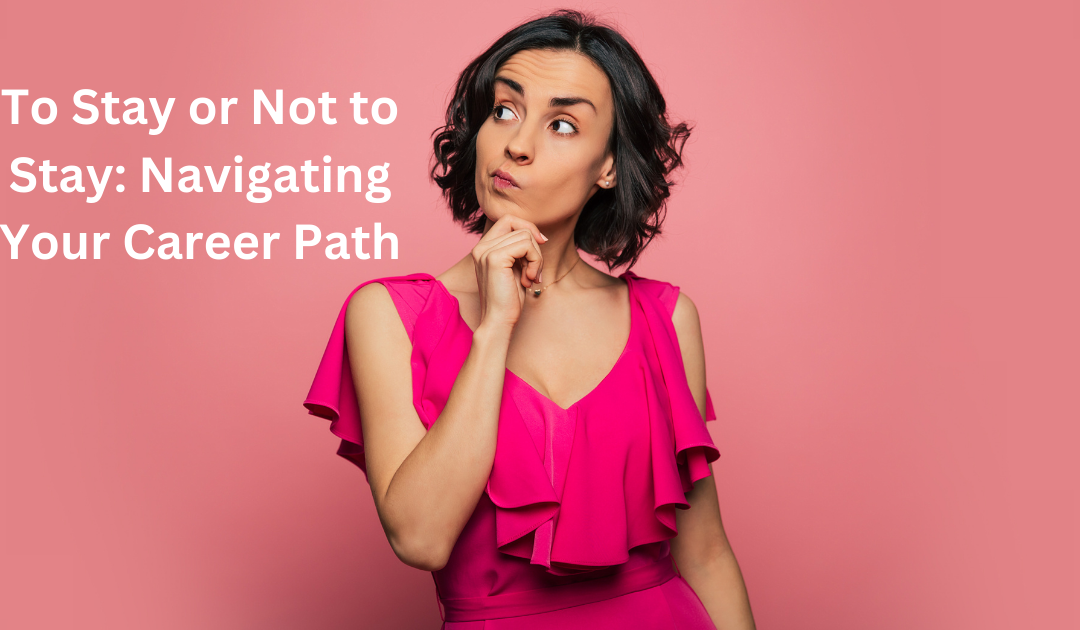 To Stay or Not to Stay: Navigating Your Career Path